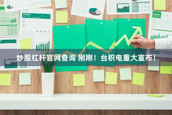 炒股杠杆官网查询 刚刚！台积电重大宣布！