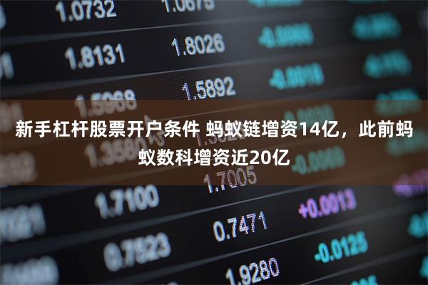新手杠杆股票开户条件 蚂蚁链增资14亿，此前蚂蚁数科增资近20亿