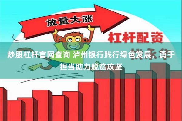 炒股杠杆官网查询 泸州银行践行绿色发展，勇于担当助力脱贫攻坚