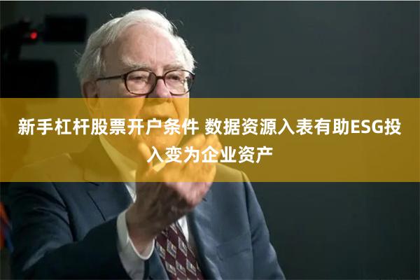 新手杠杆股票开户条件 数据资源入表有助ESG投入变为企业资产