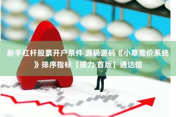 新手杠杆股票开户条件 源码源码《小草竞价系统》排序指标【接力 首版】通达信