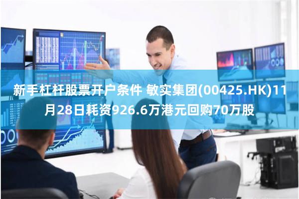 新手杠杆股票开户条件 敏实集团(00425.HK)11月28日耗资926.6万港元回购70万股