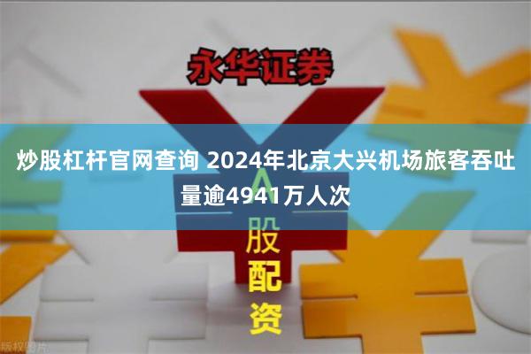 炒股杠杆官网查询 2024年北京大兴机场旅客吞吐量逾4941万人次