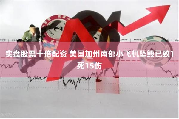实盘股票十倍配资 美国加州南部小飞机坠毁已致1死15伤