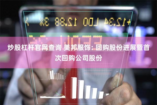 炒股杠杆官网查询 美邦服饰: 回购股份进展暨首次回购公司股份