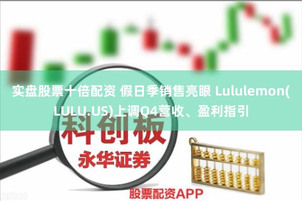 实盘股票十倍配资 假日季销售亮眼 Lululemon(LULU.US)上调Q4营收、盈利指引