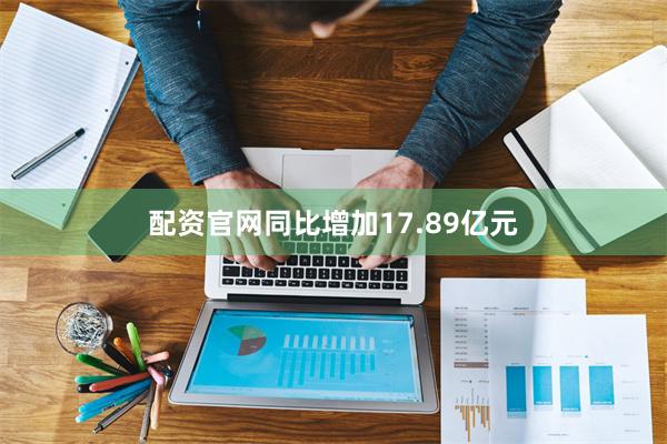 配资官网同比增加17.89亿元