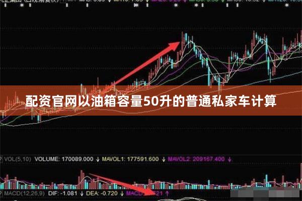 配资官网以油箱容量50升的普通私家车计算