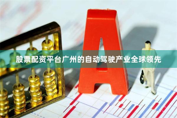 股票配资平台广州的自动驾驶产业全球领先