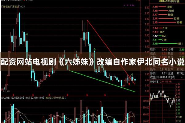 配资网站电视剧《六姊妹》改编自作家伊北同名小说
