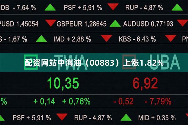 配资网站中海油（00883）上涨1.82%