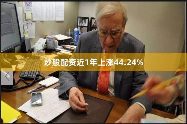 炒股配资近1年上涨44.24%