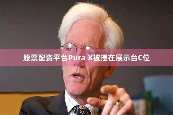 股票配资平台Pura X被摆在展示台C位