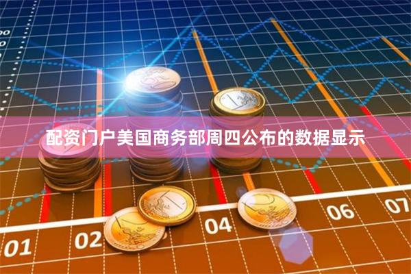 配资门户美国商务部周四公布的数据显示