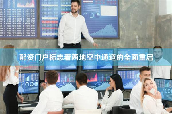 配资门户标志着两地空中通道的全面重启