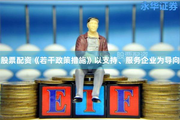 股票配资《若干政策措施》以支持、服务企业为导向